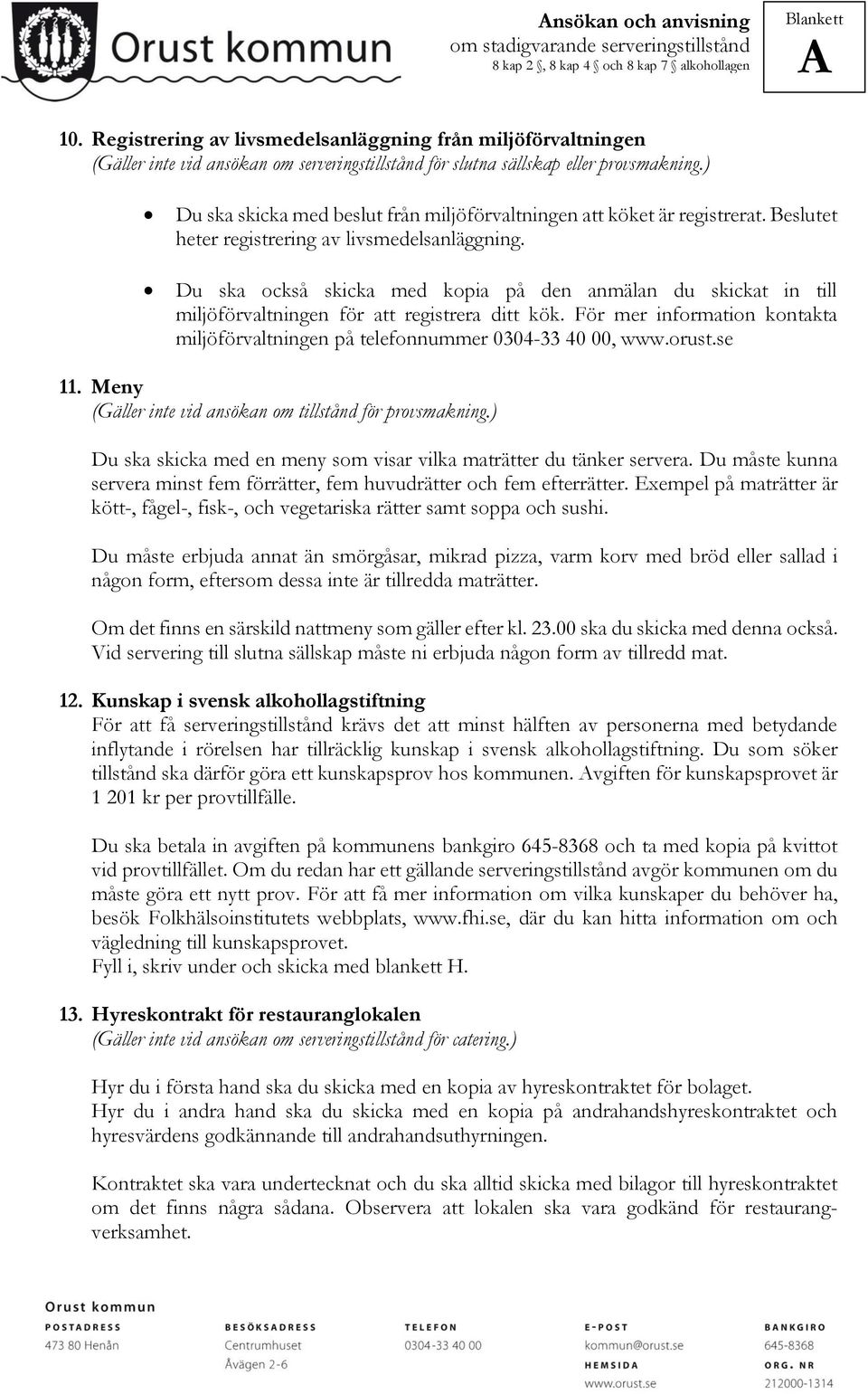 Du ska också skicka med kopia på den anmälan du skickat in till miljöförvaltningen för att registrera ditt kök. För mer information kontakta miljöförvaltningen på telefonnummer 0304-33 40 00, www.