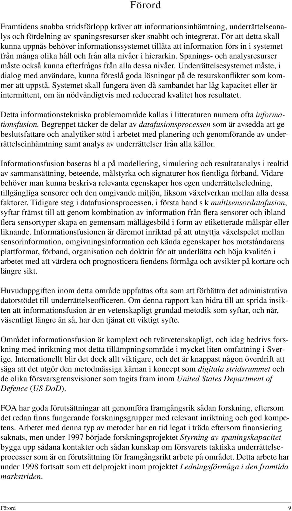 Spanings- och analysresurser måste också kunna efterfrågas från alla dessa nivåer.