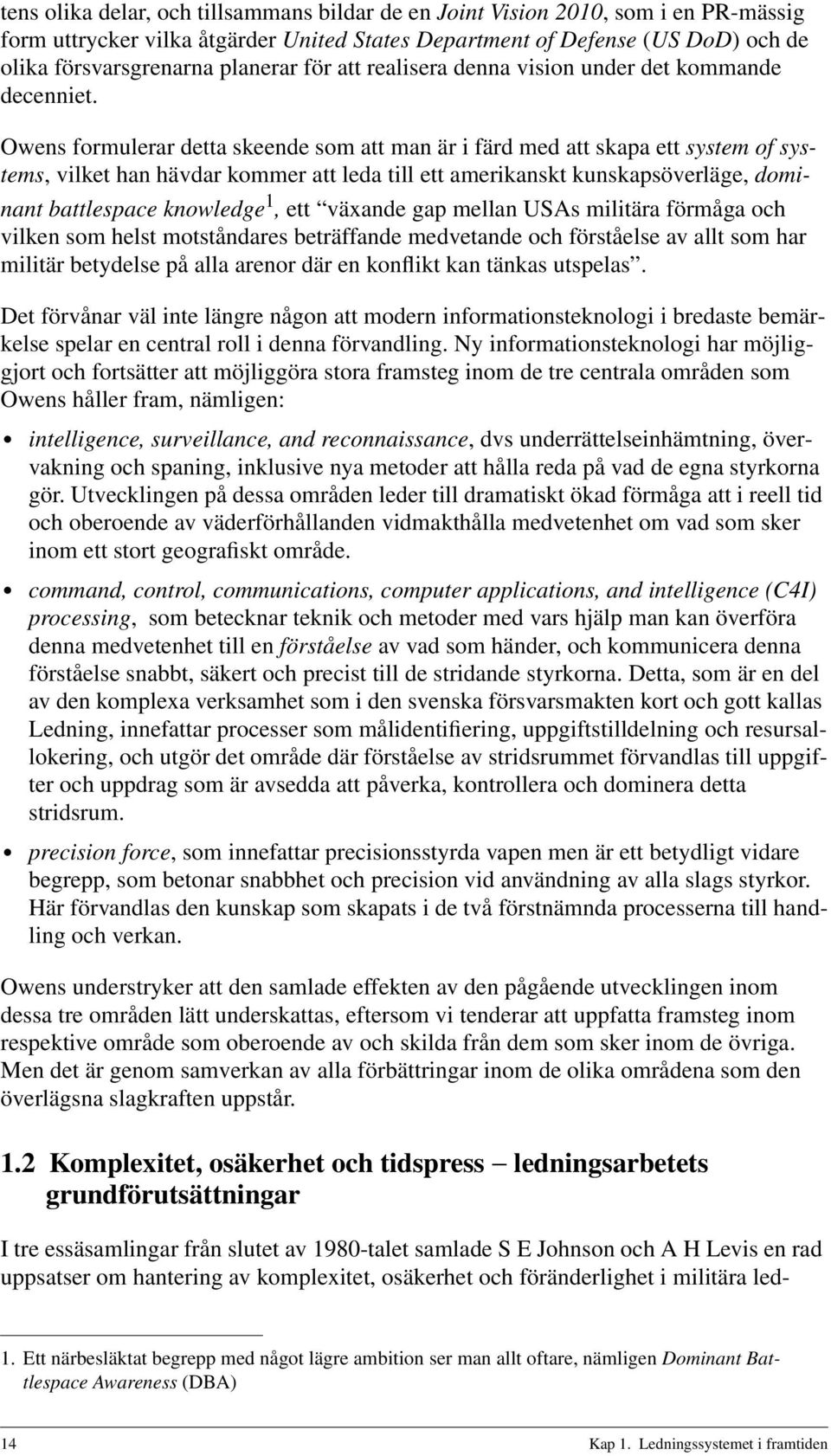 Owens formulerar detta skeende som att man är i färd med att skapa ett system of systems, vilket han hävdar kommer att leda till ett amerikanskt kunskapsöverläge, dominant battlespace knowledge 1,