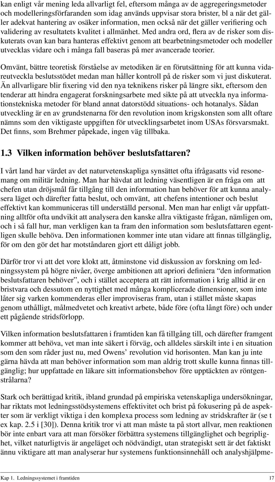 Med andra ord, flera av de risker som diskuterats ovan kan bara hanteras effektivt genom att bearbetningsmetoder och modeller utvecklas vidare och i många fall baseras på mer avancerade teorier.