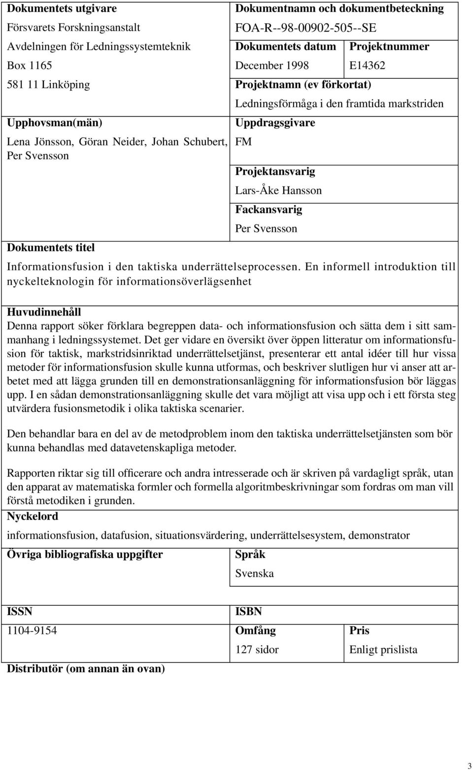 Projektansvarig Lars-Åke Hansson Fackansvarig Per Svensson Dokumentets titel Informationsfusion i den taktiska underrättelseprocessen.