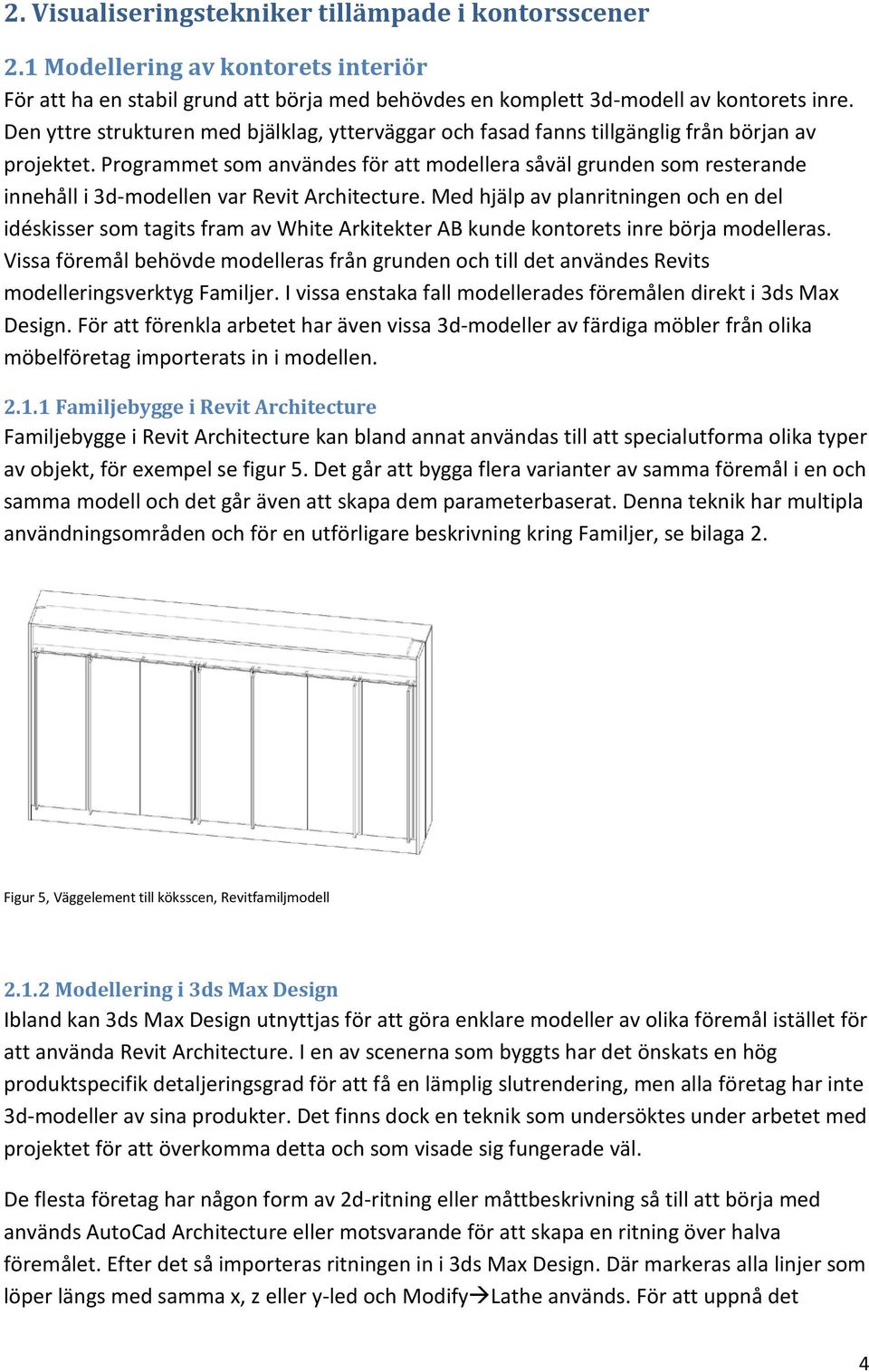 Programmet som användes för att modellera såväl grunden som resterande innehåll i 3d-modellen var Revit Architecture.