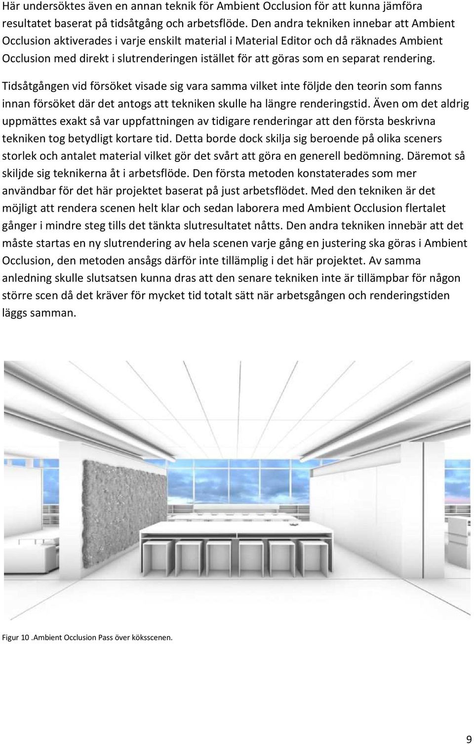 separat rendering. Tidsåtgången vid försöket visade sig vara samma vilket inte följde den teorin som fanns innan försöket där det antogs att tekniken skulle ha längre renderingstid.