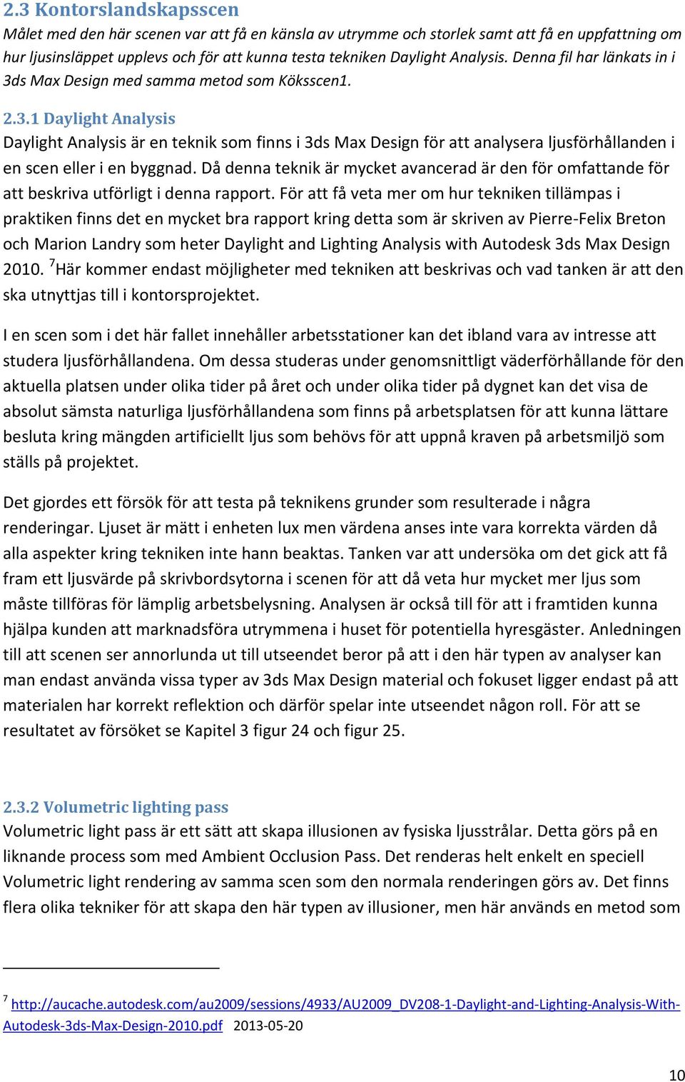 Då denna teknik är mycket avancerad är den för omfattande för att beskriva utförligt i denna rapport.