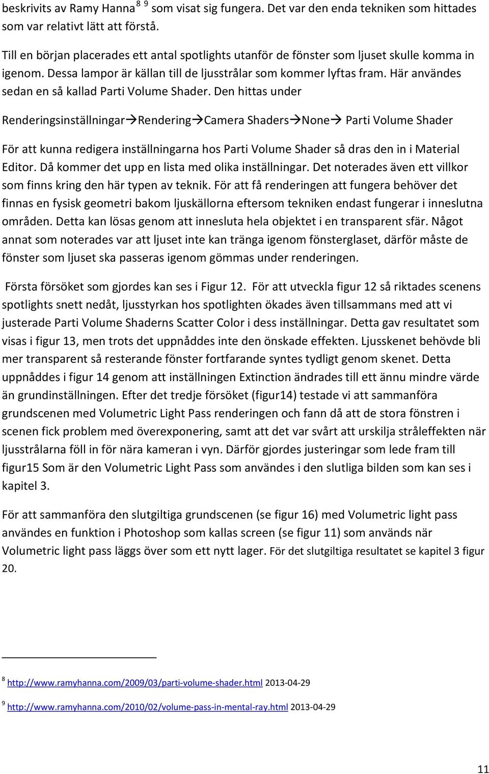Här användes sedan en så kallad Parti Volume Shader.