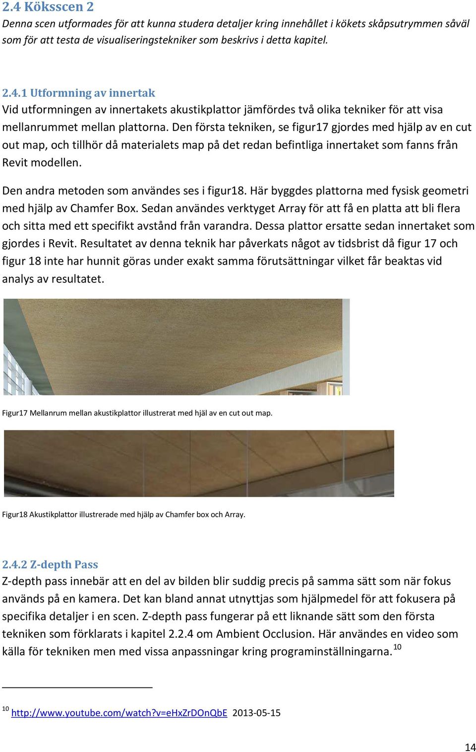 Den andra metoden som användes ses i figur18. Här byggdes plattorna med fysisk geometri med hjälp av Chamfer Box.