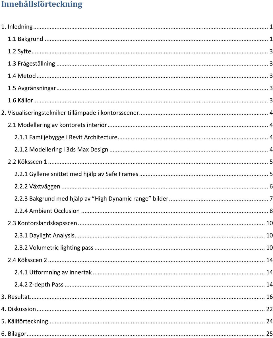 .. 5 2.2.1 Gyllene snittet med hjälp av Safe Frames... 5 2.2.2 Växtväggen... 6 2.2.3 Bakgrund med hjälp av High Dynamic range bilder... 7 2.2.4 Ambient Occlusion... 8 2.3 Kontorslandskapsscen.