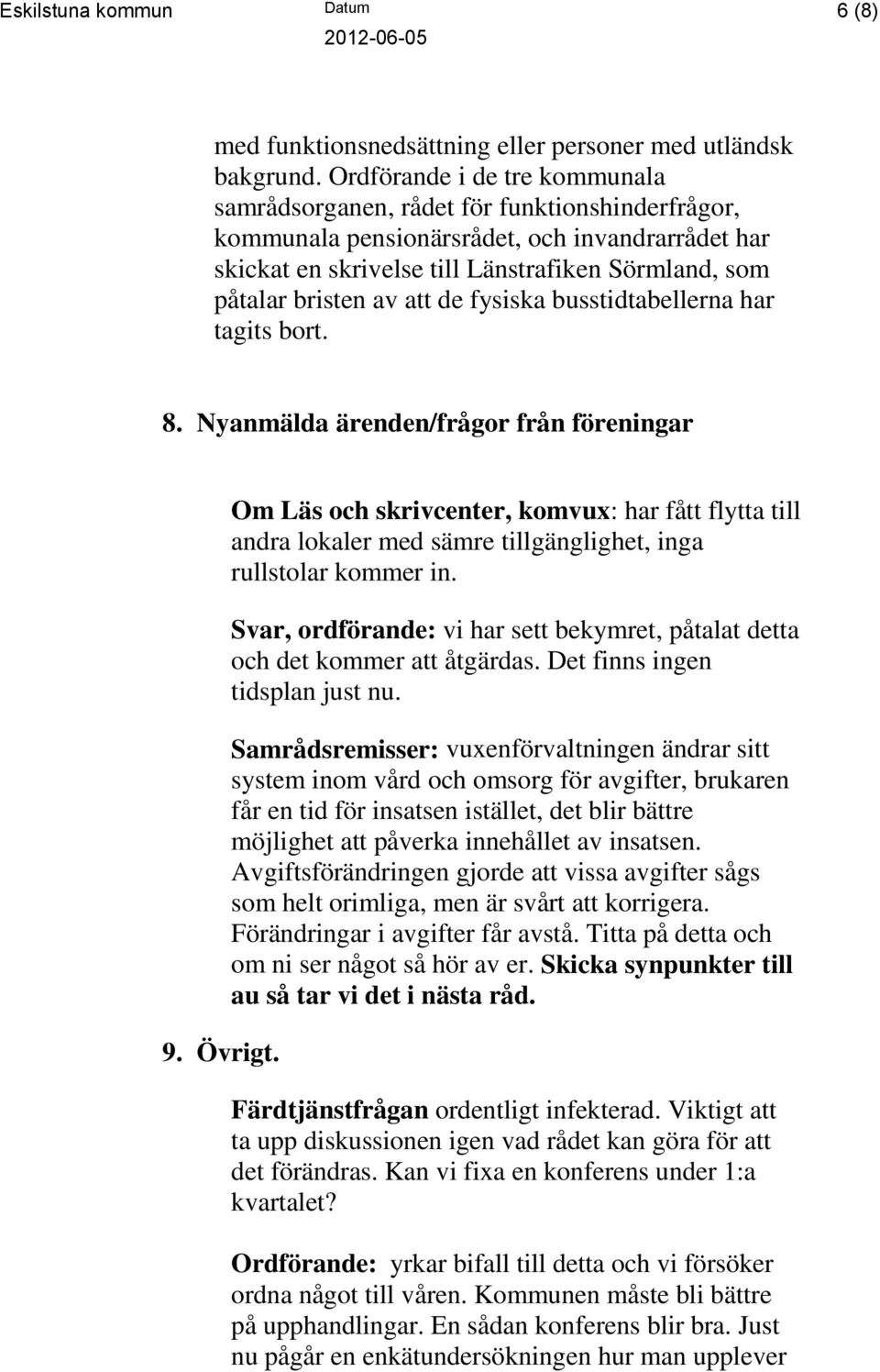 av att de fysiska busstidtabellerna har tagits bort. 8. Nyanmälda ärenden/frågor från föreningar 9. Övrigt.