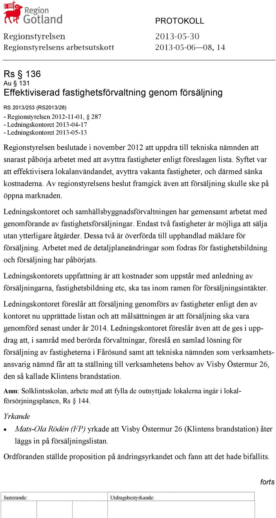Syftet var att effektivisera lokalanvändandet, avyttra vakanta fastigheter, och därmed sänka kostnaderna. Av regionstyrelsens beslut framgick även att försäljning skulle ske på öppna marknaden.