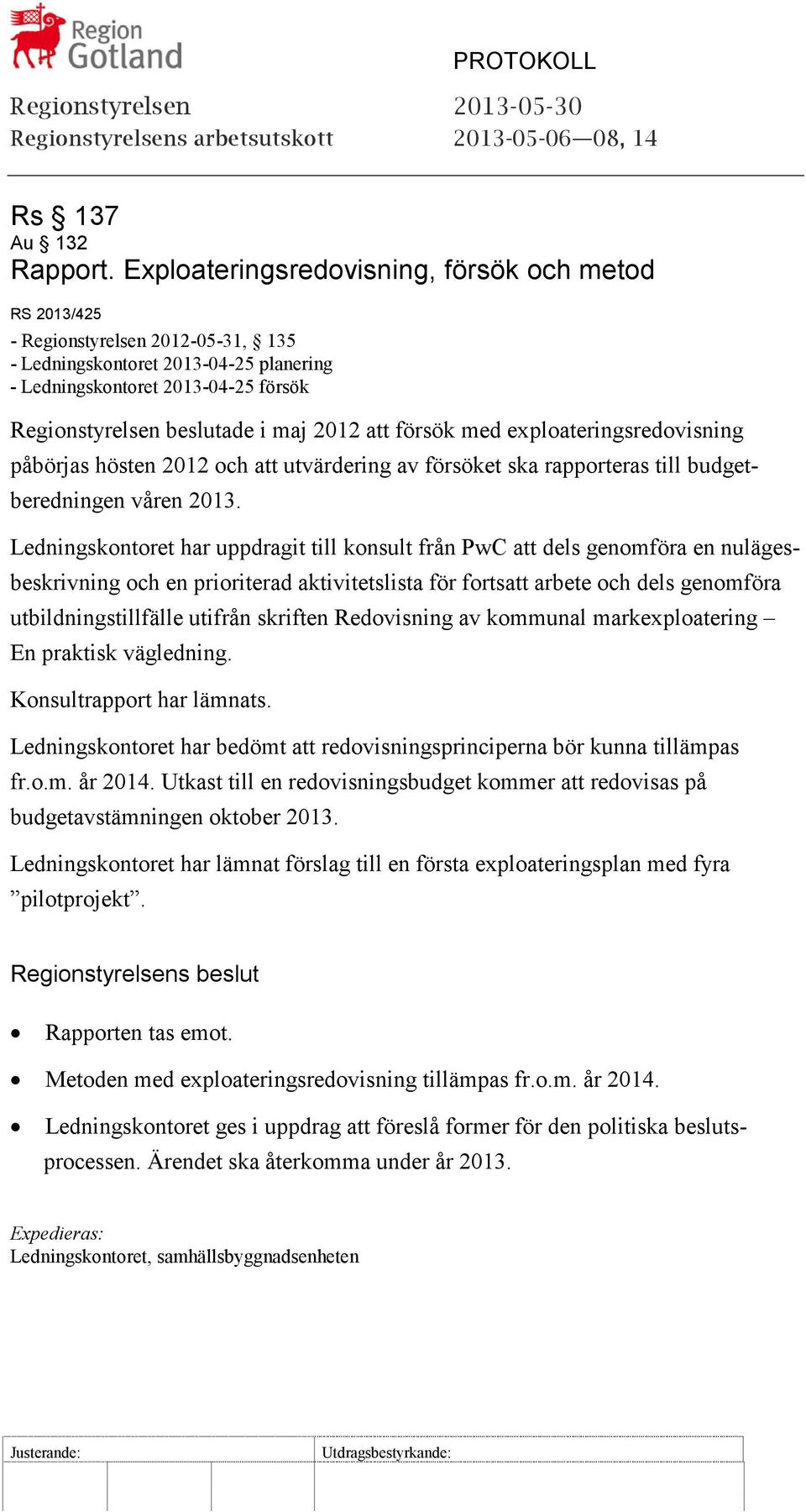 2012 att försök med exploateringsredovisning påbörjas hösten 2012 och att utvärdering av försöket ska rapporteras till budgetberedningen våren 2013.