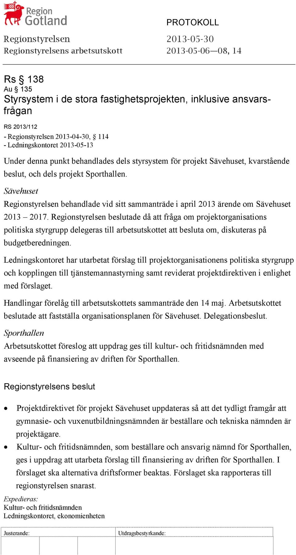 Regionstyrelsen beslutade då att fråga om projektorganisations politiska styrgrupp delegeras till arbetsutskottet att besluta om, diskuteras på budgetberedningen.