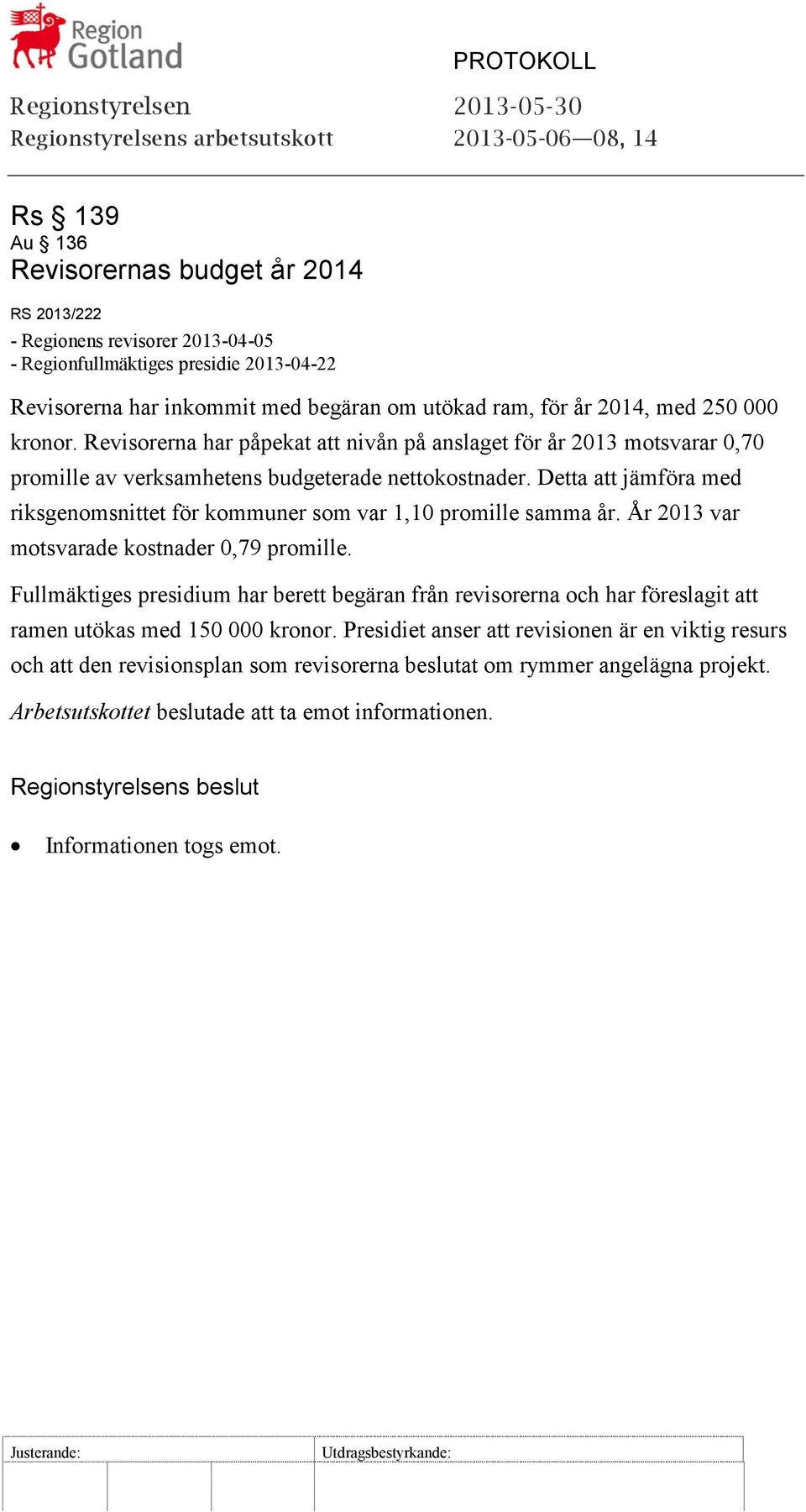 Detta att jämföra med riksgenomsnittet för kommuner som var 1,10 promille samma år. År 2013 var motsvarade kostnader 0,79 promille.