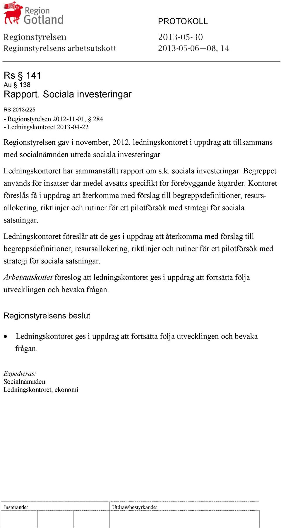 utreda sociala investeringar. Ledningskontoret har sammanställt rapport om s.k. sociala investeringar. Begreppet används för insatser där medel avsätts specifikt för förebyggande åtgärder.