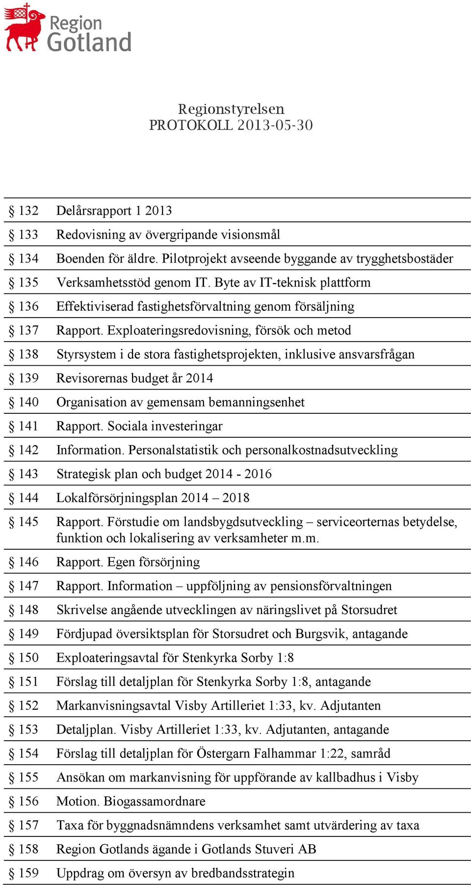 Exploateringsredovisning, försök och metod 138 Styrsystem i de stora fastighetsprojekten, inklusive ansvarsfrågan 139 Revisorernas budget år 2014 140 Organisation av gemensam bemanningsenhet 141