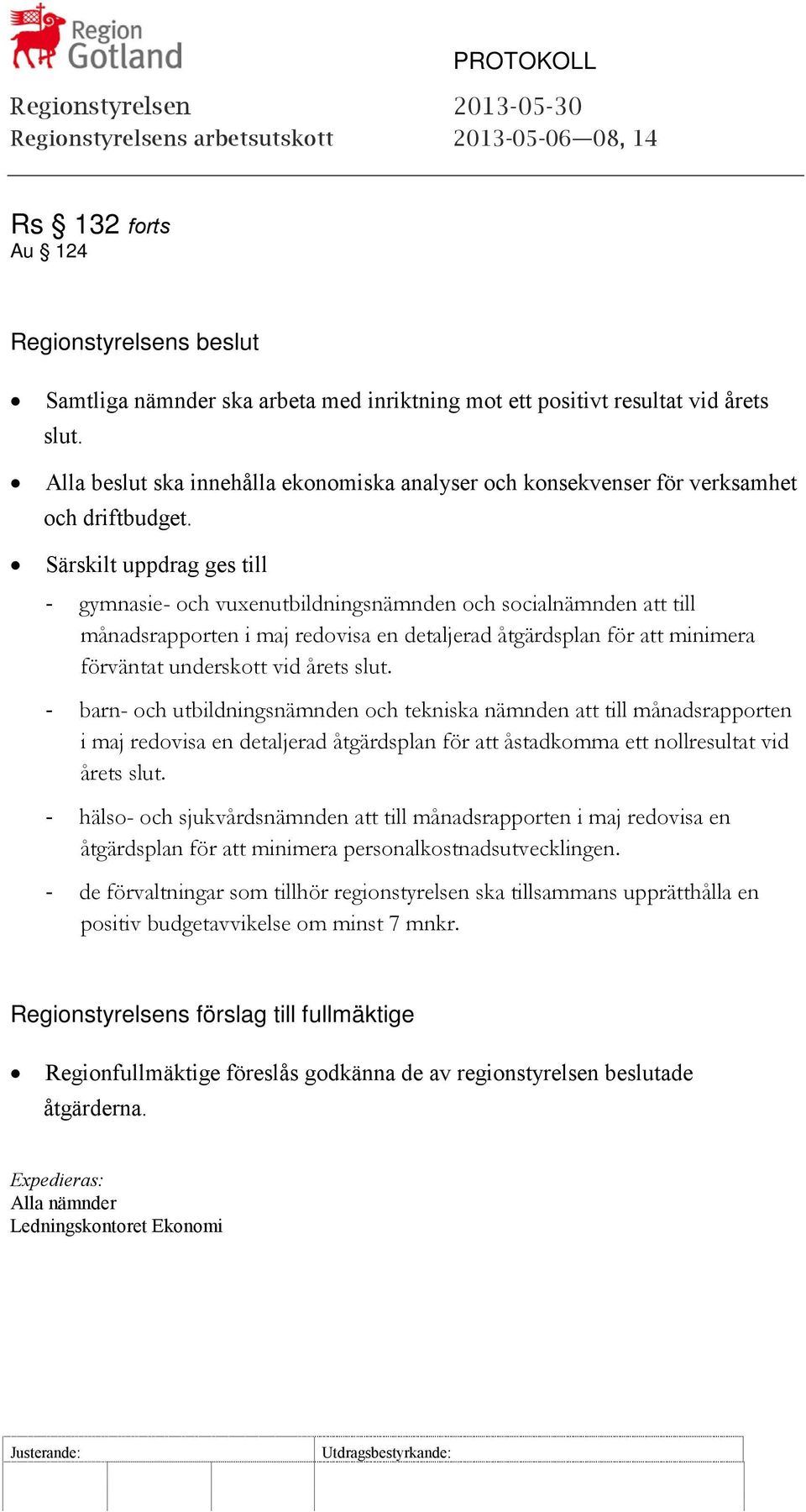 slut. - barn- och utbildningsnämnden och tekniska nämnden att till månadsrapporten i maj redovisa en detaljerad åtgärdsplan för att åstadkomma ett nollresultat vid årets slut.