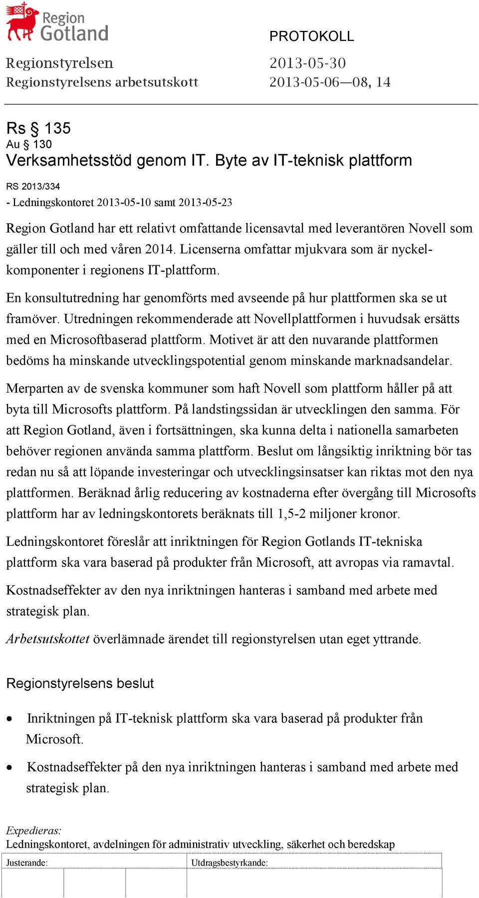 2014. Licenserna omfattar mjukvara som är nyckelkomponenter i regionens IT-plattform. En konsultutredning har genomförts med avseende på hur plattformen ska se ut framöver.