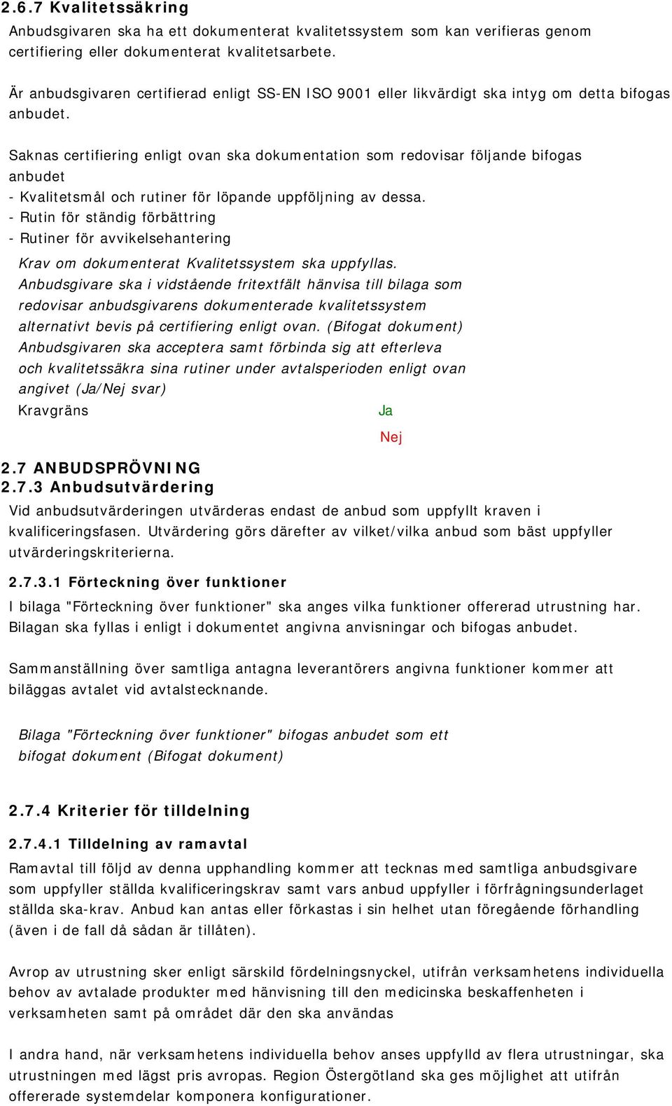 Saknas certifiering enligt ovan ska dokumentation som redovisar följande bifogas anbudet - Kvalitetsmål och rutiner för löpande uppföljning av dessa.