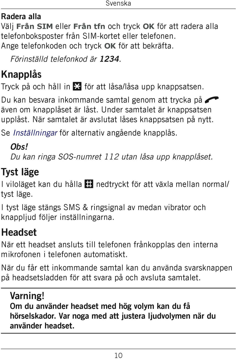 Under samtalet är knappsatsen upplåst. När samtalet är avslutat låses knappsatsen på nytt. Se Inställningar för alternativ angående knapplås. Obs! Du kan ringa SOS-numret 112 utan låsa upp knapplåset.