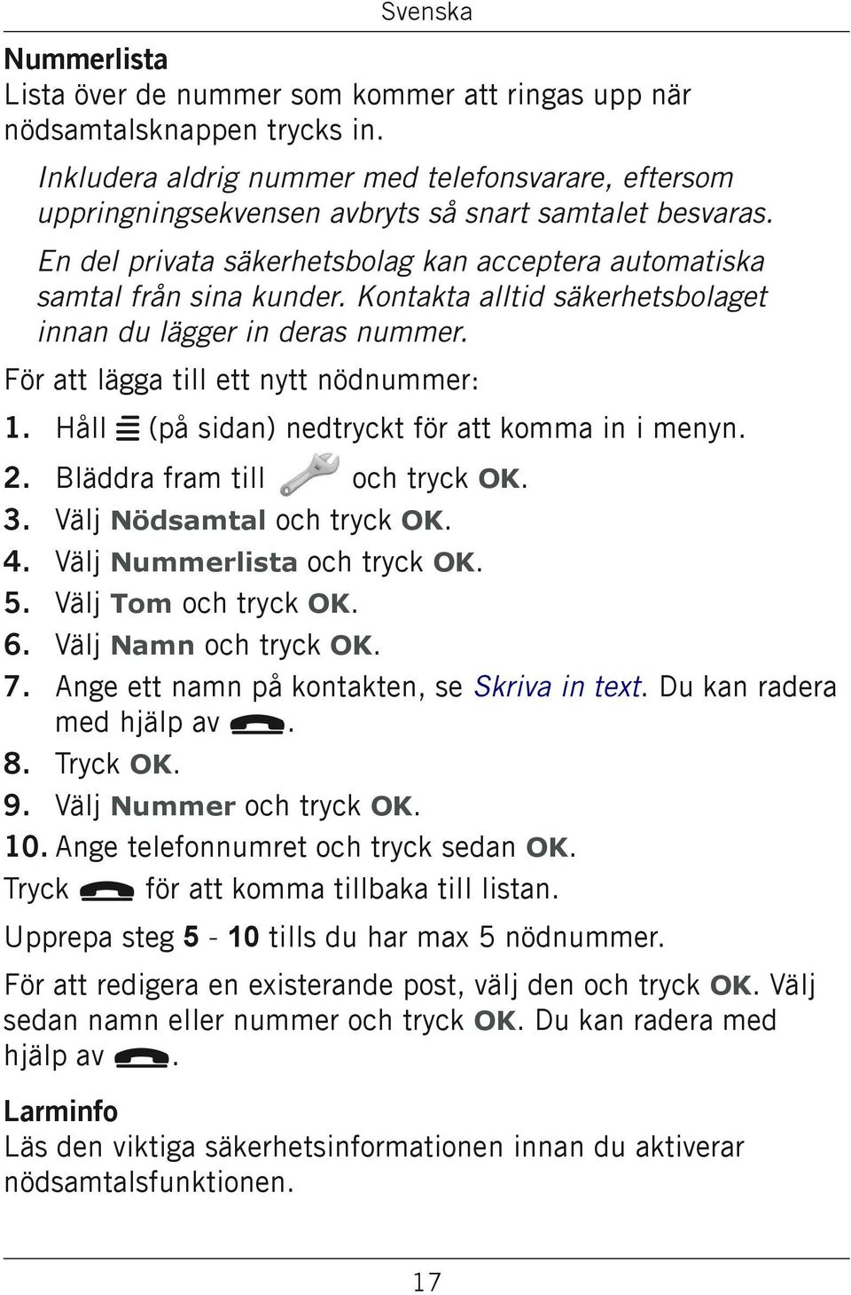 Kontakta alltid säkerhetsbolaget innan du lägger in deras nummer. För att lägga till ett nytt nödnummer: 1. Håll w (på sidan) nedtryckt för att komma in i menyn. 4. 5. 6. 7. 8. 9. 10.