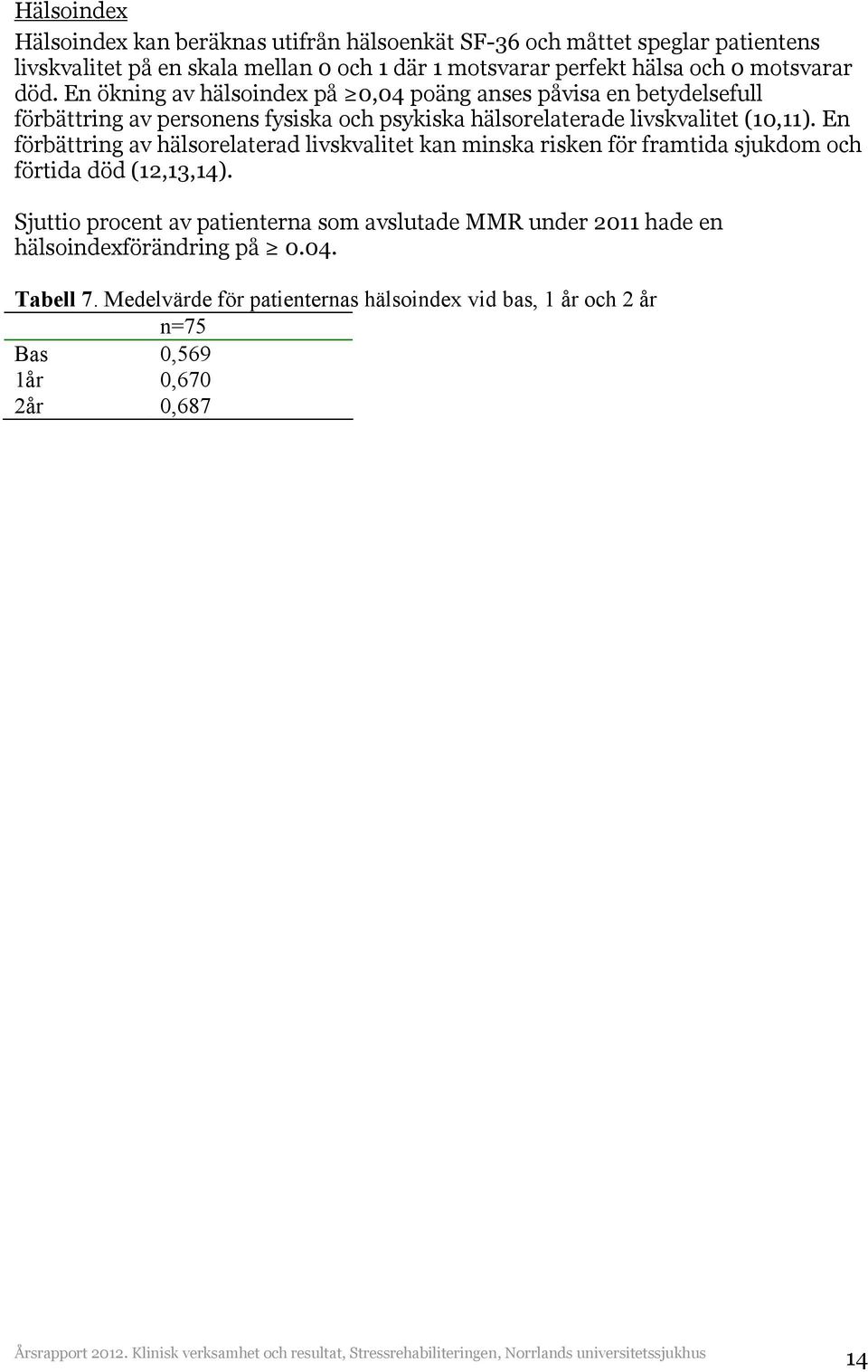 En ökning av hälsoindex på 0,04 poäng anses påvisa en betydelsefull förbättring av personens fysiska och psykiska hälsorelaterade livskvalitet (10,11).