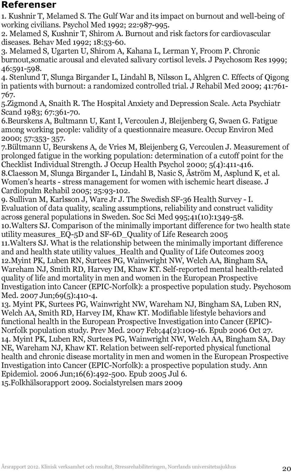 Chronic burnout,somatic arousal and elevated salivary cortisol levels. J Psychosom Res 1999; 46:591-598. 4. Stenlund T, Slunga Birgander L, Lindahl B, Nilsson L, Ahlgren C.