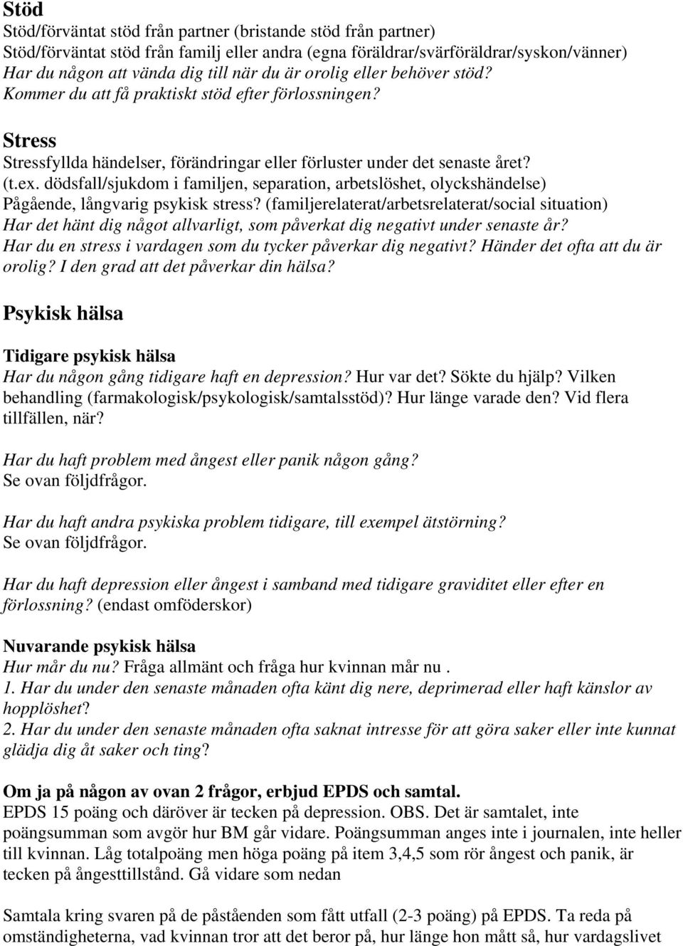 dödsfall/sjukdom i familjen, separation, arbetslöshet, olyckshändelse) Pågående, långvarig psykisk stress?