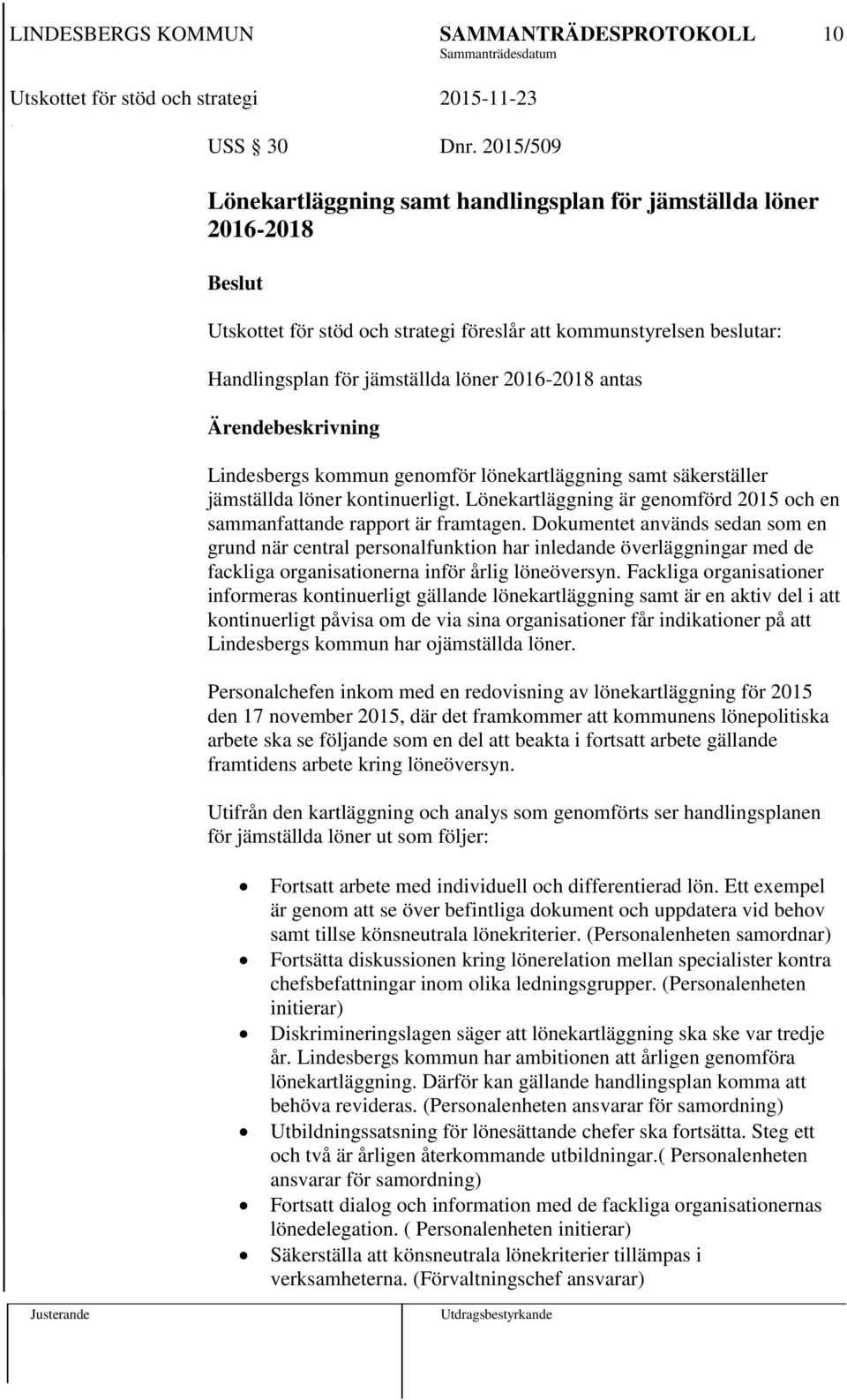 Lindesbergs kommun genomför lönekartläggning samt säkerställer jämställda löner kontinuerligt. Lönekartläggning är genomförd 2015 och en sammanfattande rapport är framtagen.