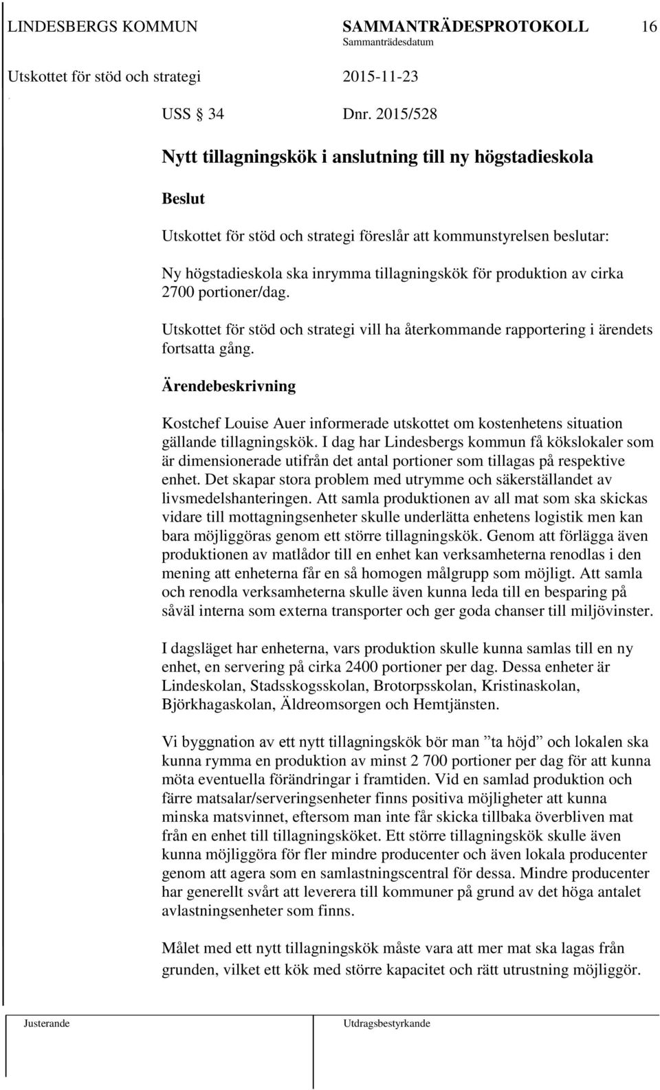 cirka 2700 portioner/dag. Utskottet för stöd och strategi vill ha återkommande rapportering i ärendets fortsatta gång.