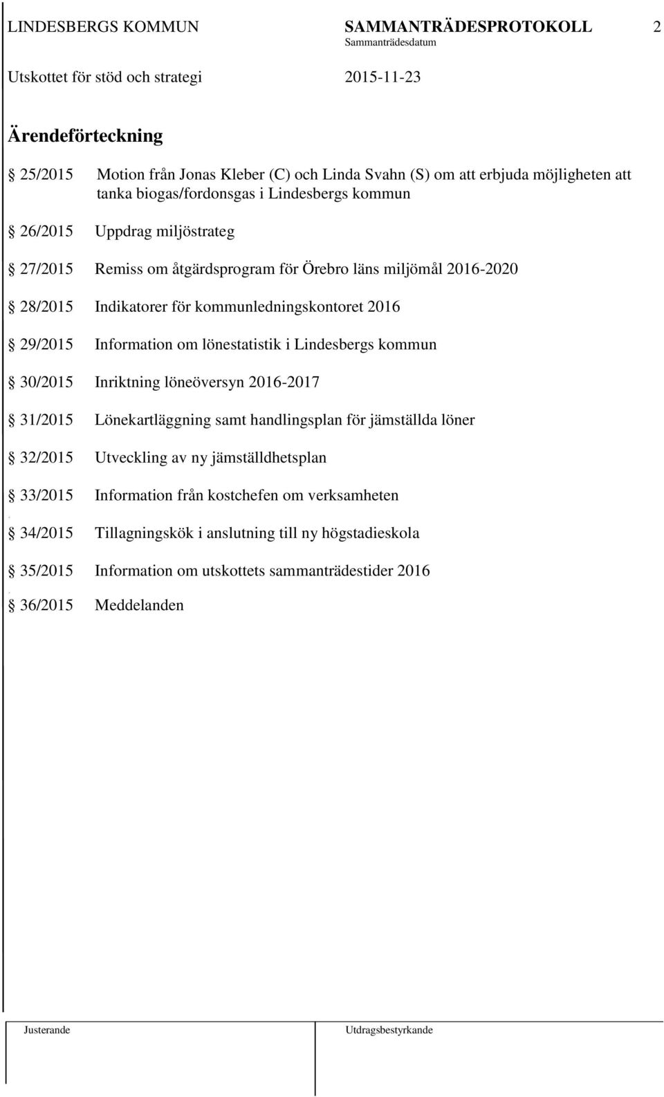 Lindesbergs kommun 30/2015 Inriktning löneöversyn 2016-2017 31/2015 Lönekartläggning samt handlingsplan för jämställda löner 32/2015 Utveckling av ny jämställdhetsplan