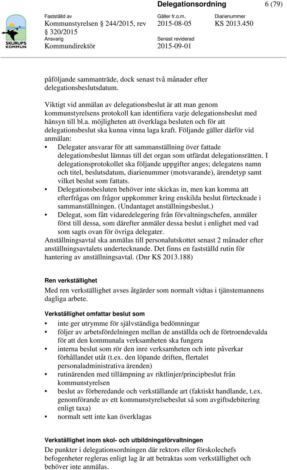 vinna laga kraft Följande gäller därför vid anmälan: Delegater ansvarar för att sammanställning över fattade delegationsbeslut lämnas till det organ som utfärdat delegationsrätten I