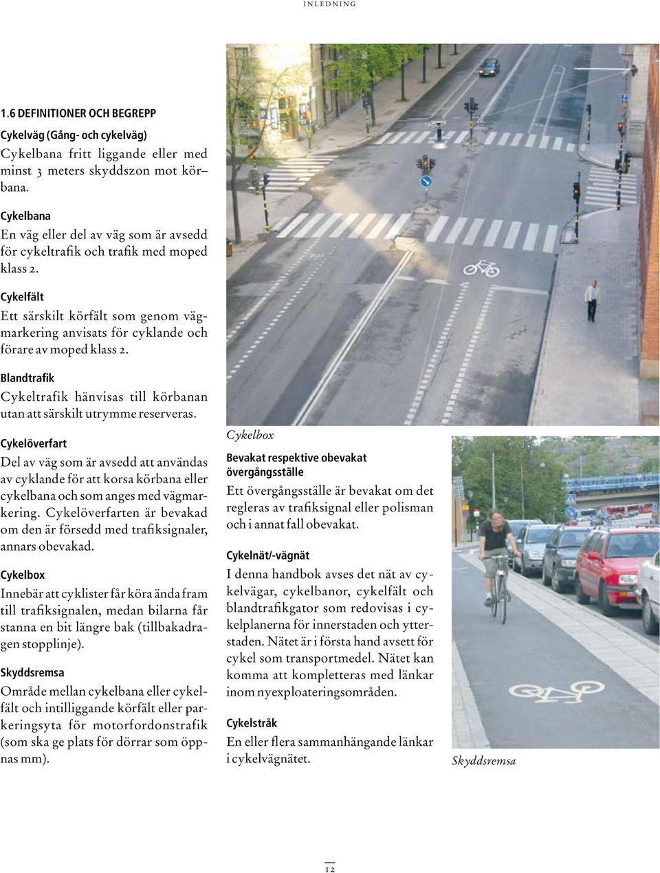 Blandtrafik Cykeltrafik hänvisas till körbanan utan att särskilt utrymme reserveras.