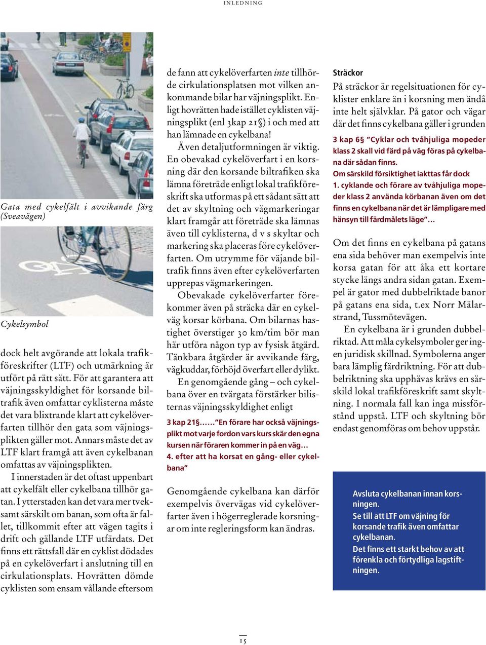 Annars måste det av LTF klart framgå att även cykelbanan omfattas av väjningsplikten. I innerstaden är det oftast uppenbart att cykelfält eller cykelbana tillhör gatan.