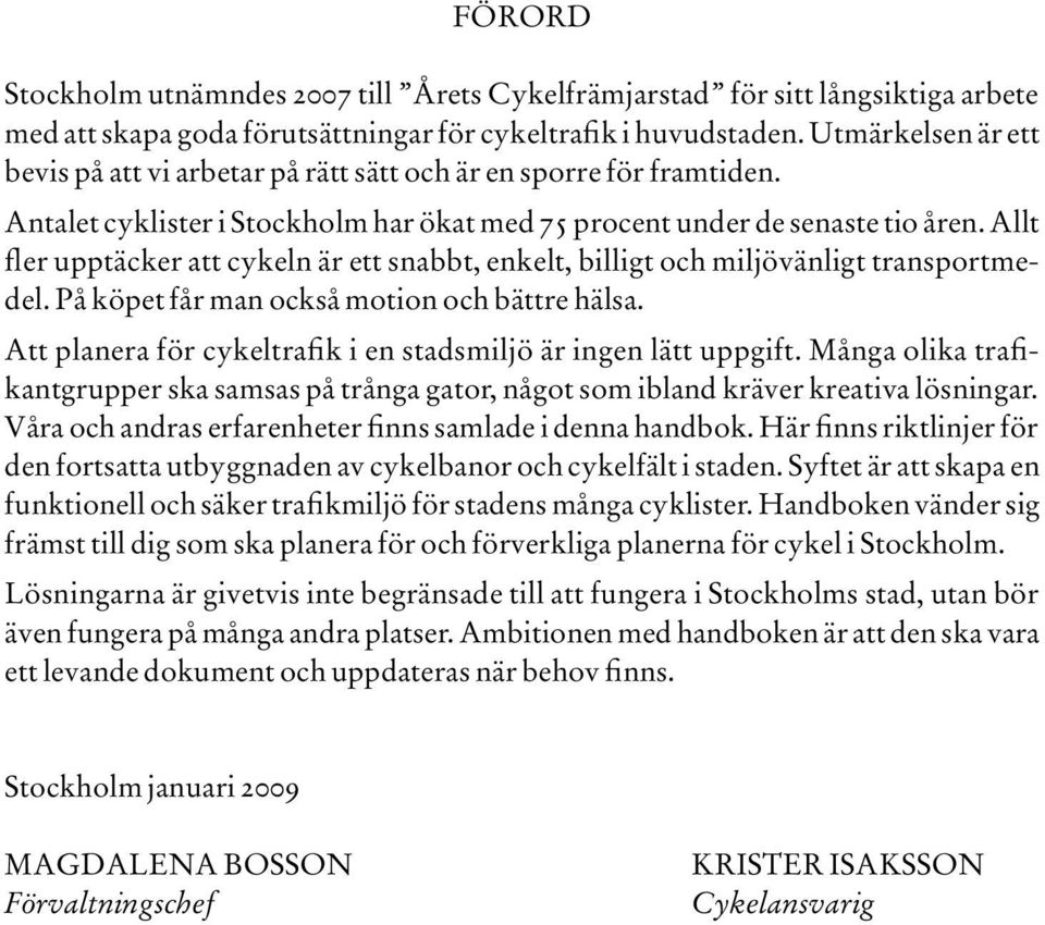 Allt fler upptäcker att cykeln är ett snabbt, enkelt, billigt och miljövänligt transportmedel. På köpet får man också motion och bättre hälsa.