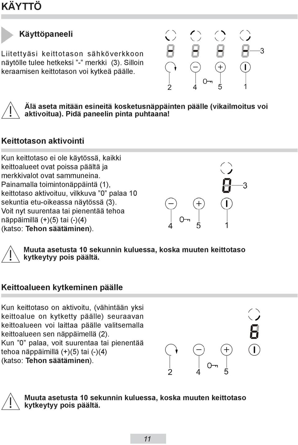 Keittotason aktivointi Kun keittotaso ei ole käytössä, kaikki keittoalueet ovat poissa päältä ja merkkivalot ovat sammuneina.