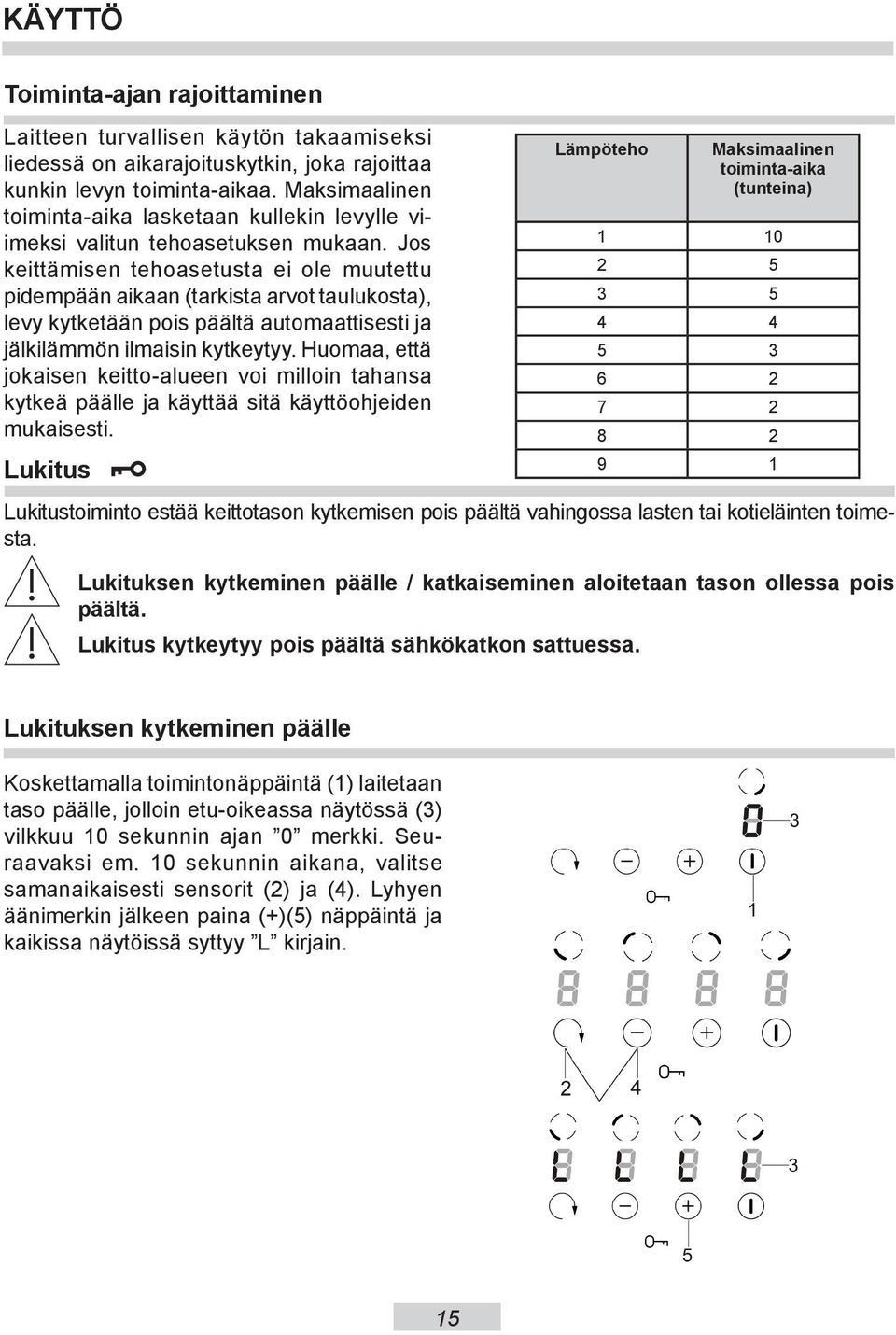 Jos keittämisen tehoasetusta ei ole muutettu pidempään aikaan (tarkista arvot taulukosta), levy kytketään pois päältä automaattisesti ja jälkilämmön ilmaisin kytkeytyy.