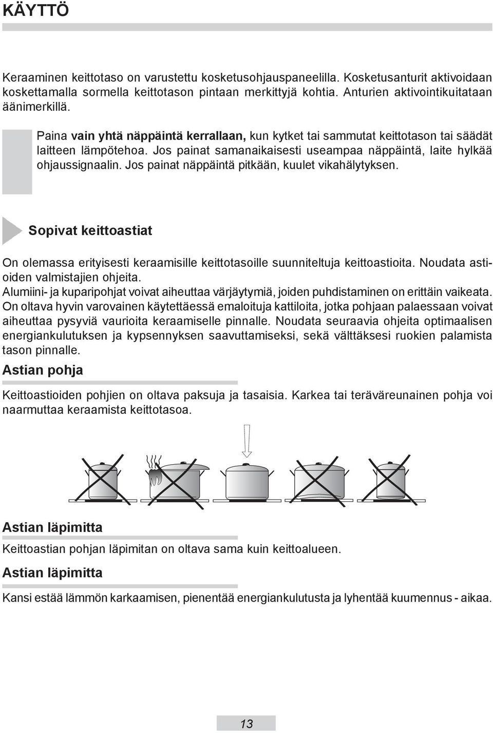 Jos painat sa ma na ika ise sti useampaa näppäintä, laite hylkää ohjaussignaalin. Jos painat näppäintä pitkään, kuulet vikahälytyksen.