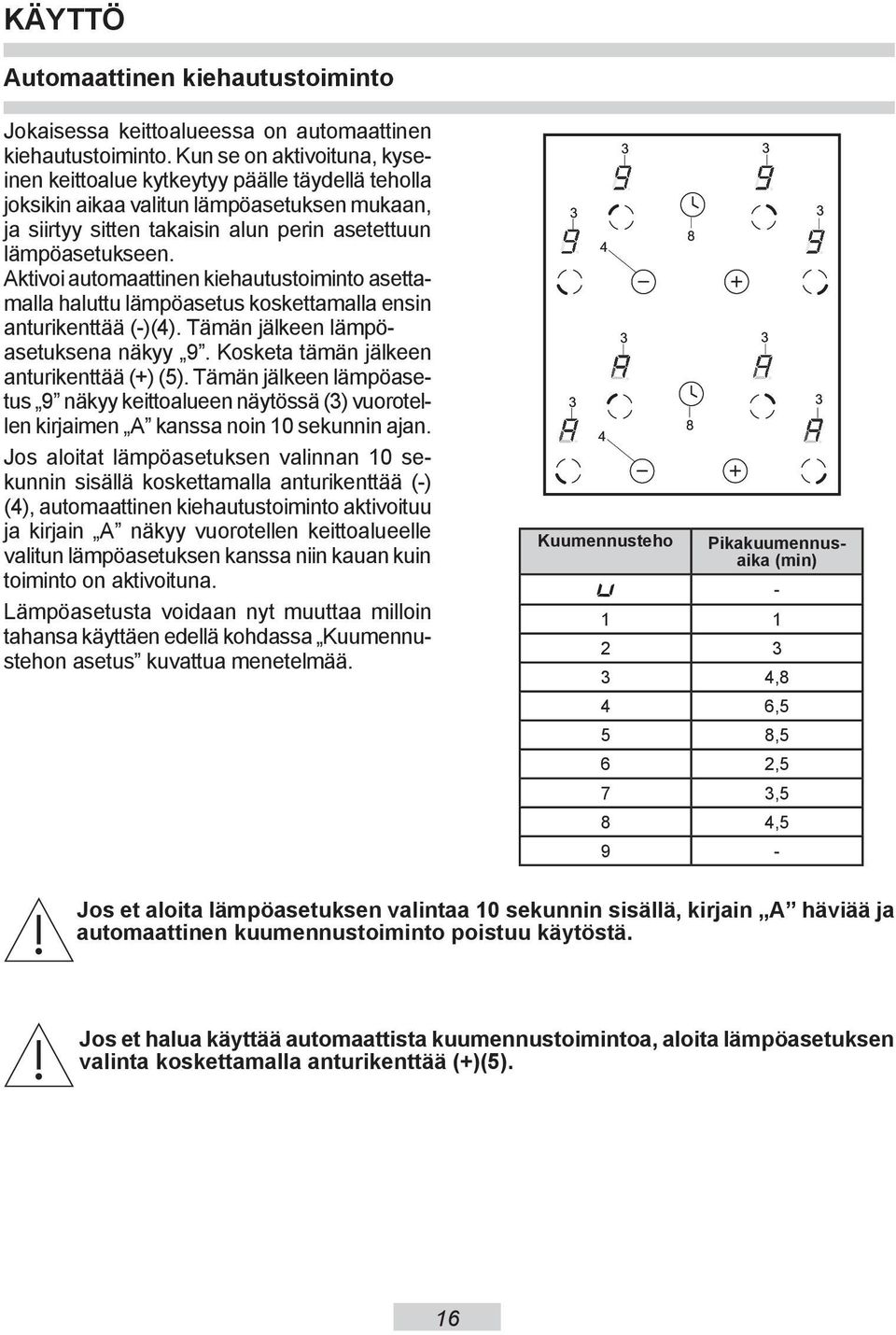 Aktivoi automaattinen kiehautustoiminto asettamalla haluttu lämpöasetus koskettamalla ensin anturikenttää (-)(4). Tämän jälkeen lämpöasetuksena näkyy 9. Kosketa tämän jälkeen anturikenttää (+) (5).