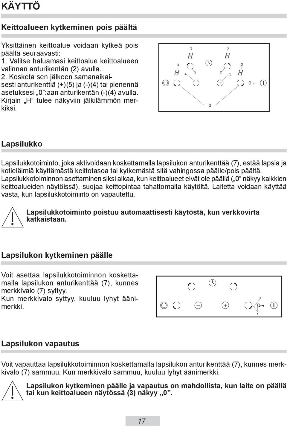 2 2 4 5 2 Lapsilukko Lapsilukkotoiminto, joka aktivoidaan koskettamalla lapsilukon anturikenttää (7), estää lapsia ja kotieläimiä käyttämästä keittotasoa tai kytkemästä sitä vahingossa päälle/pois