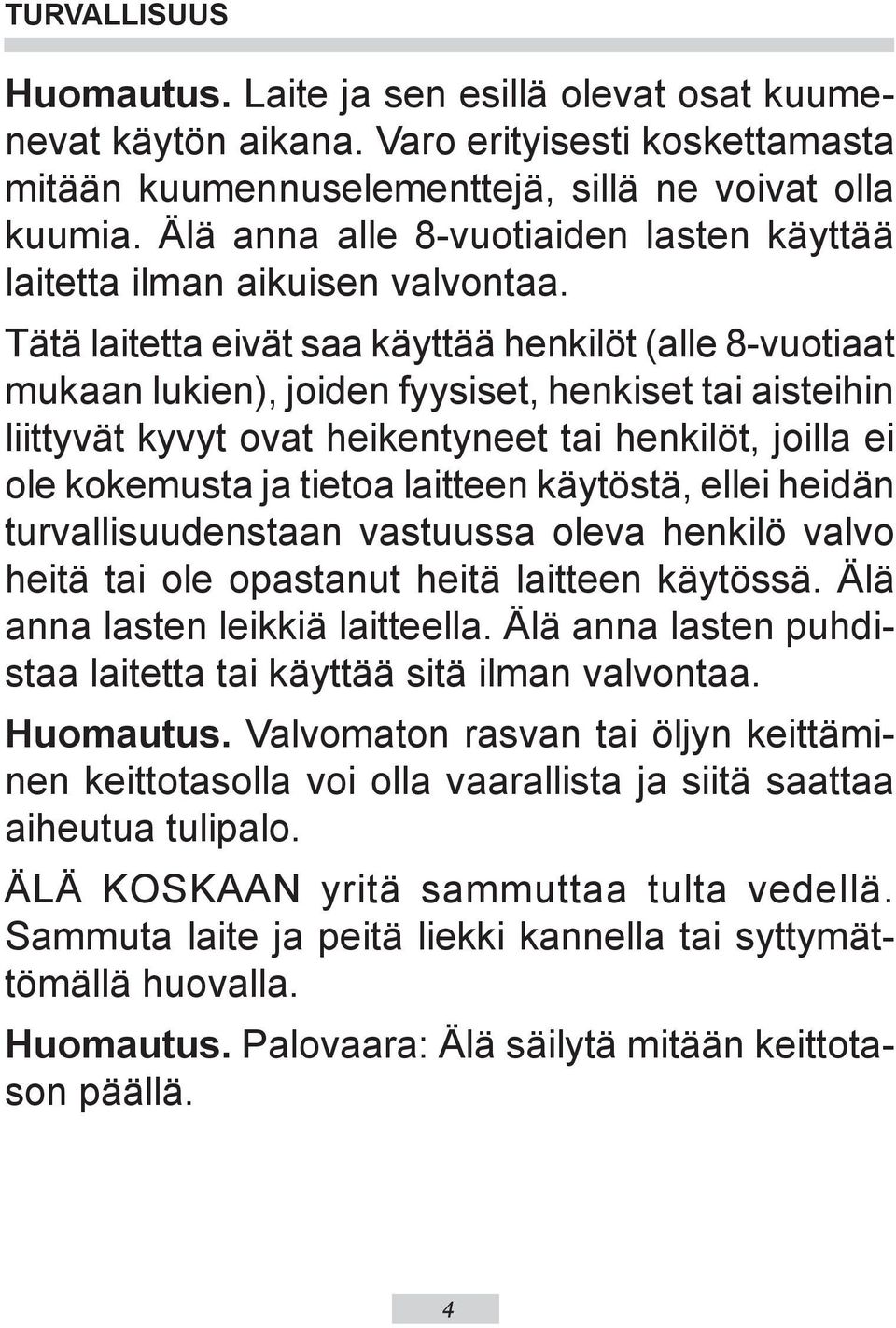 Tätä laitetta eivät saa käyttää henkilöt (alle 8-vuotiaat mukaan lukien), joiden fyysiset, henkiset tai aisteihin liittyvät kyvyt ovat heikentyneet tai henkilöt, joilla ei ole kokemusta ja tietoa