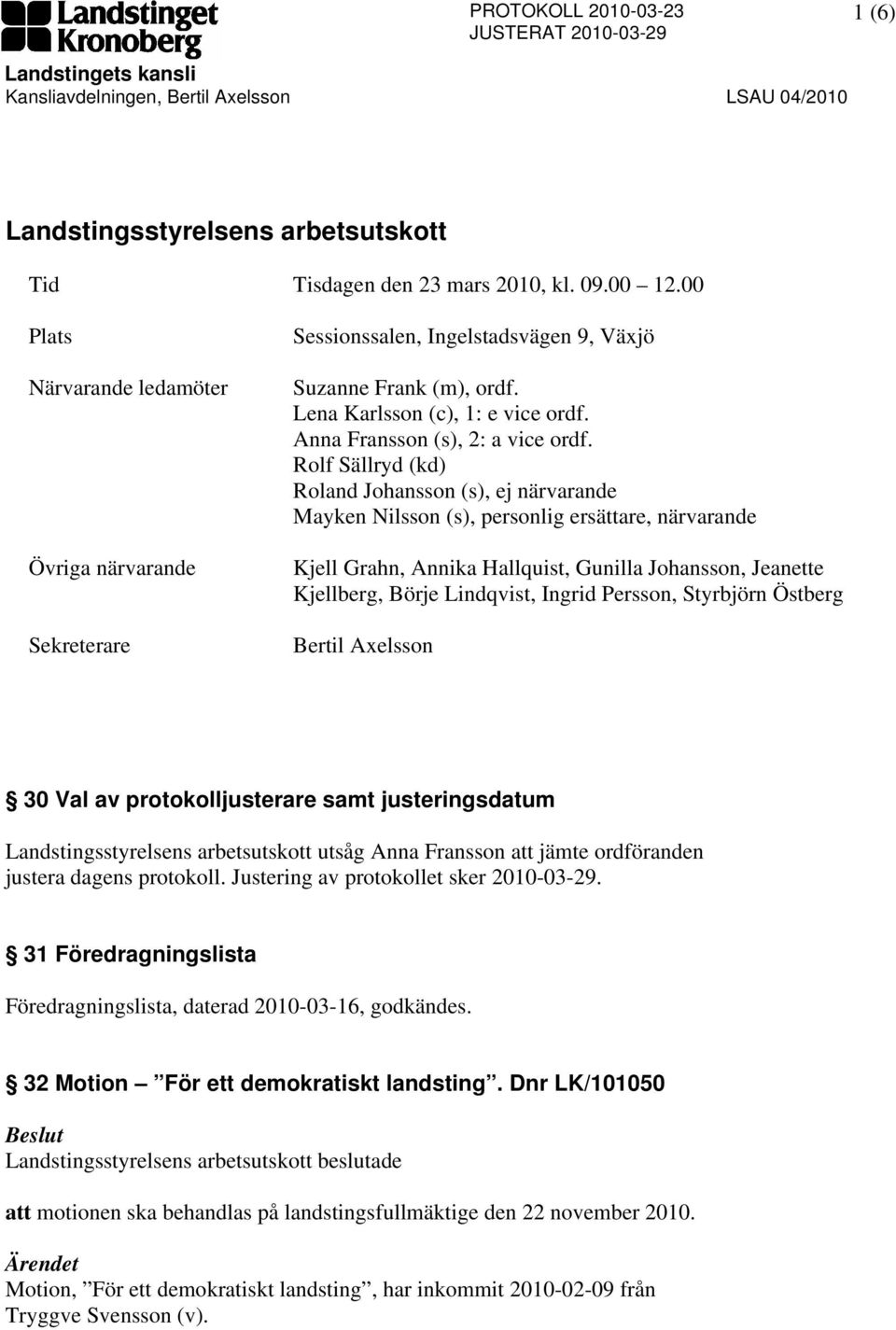 Rolf Sällryd (kd) Roland Johansson (s), ej närvarande Mayken Nilsson (s), personlig ersättare, närvarande Kjell Grahn, Annika Hallquist, Gunilla Johansson, Jeanette Kjellberg, Börje Lindqvist, Ingrid