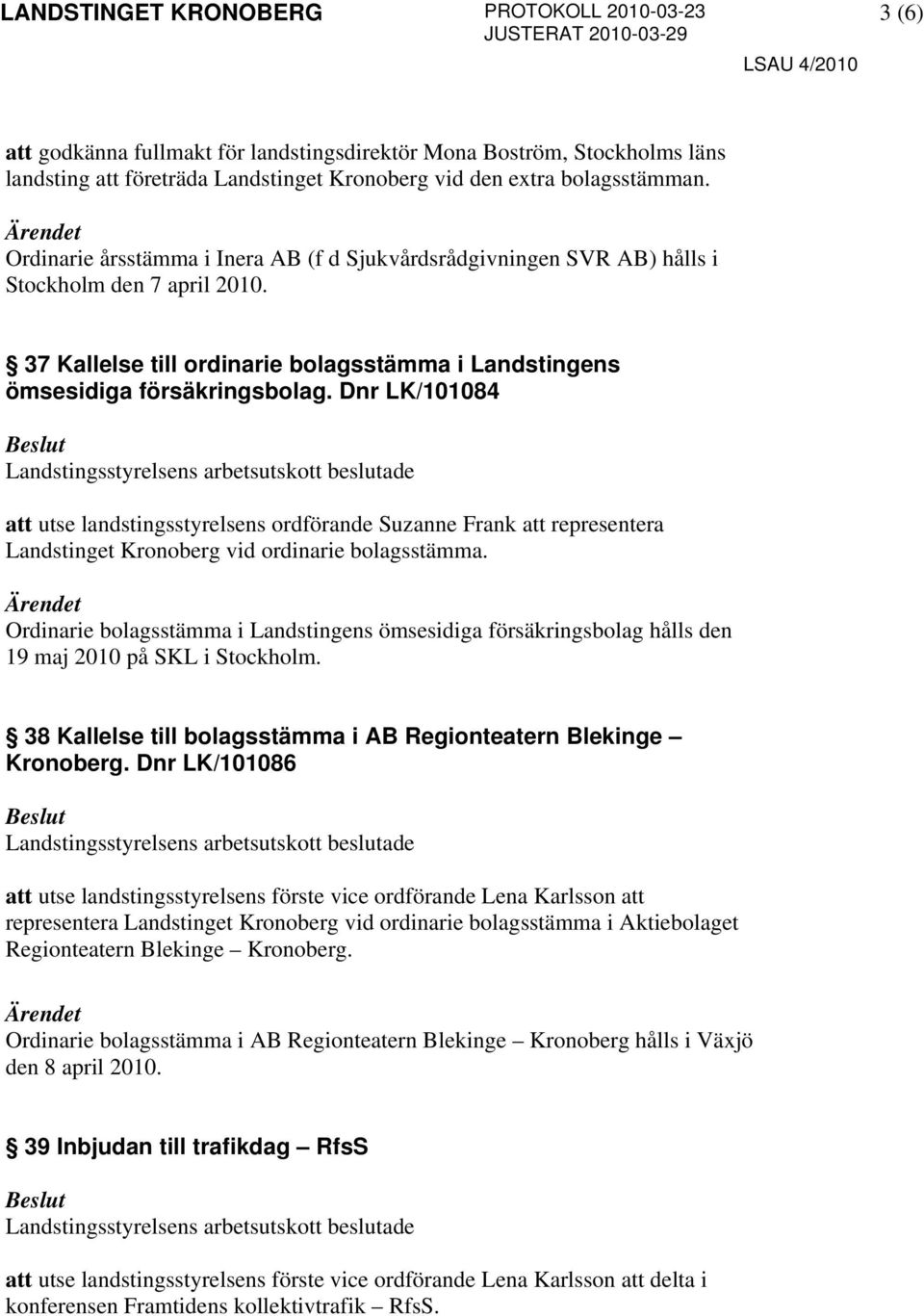 Dnr LK/101084 att utse landstingsstyrelsens ordförande Suzanne Frank att representera Landstinget Kronoberg vid ordinarie bolagsstämma.