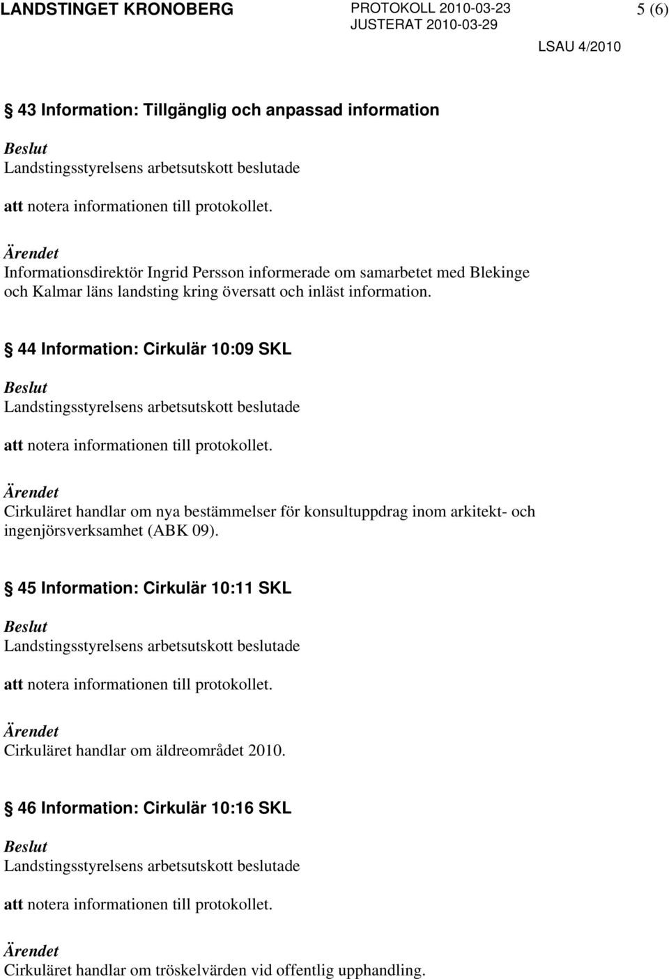 44 Information: Cirkulär 10:09 SKL Cirkuläret handlar om nya bestämmelser för konsultuppdrag inom arkitekt- och