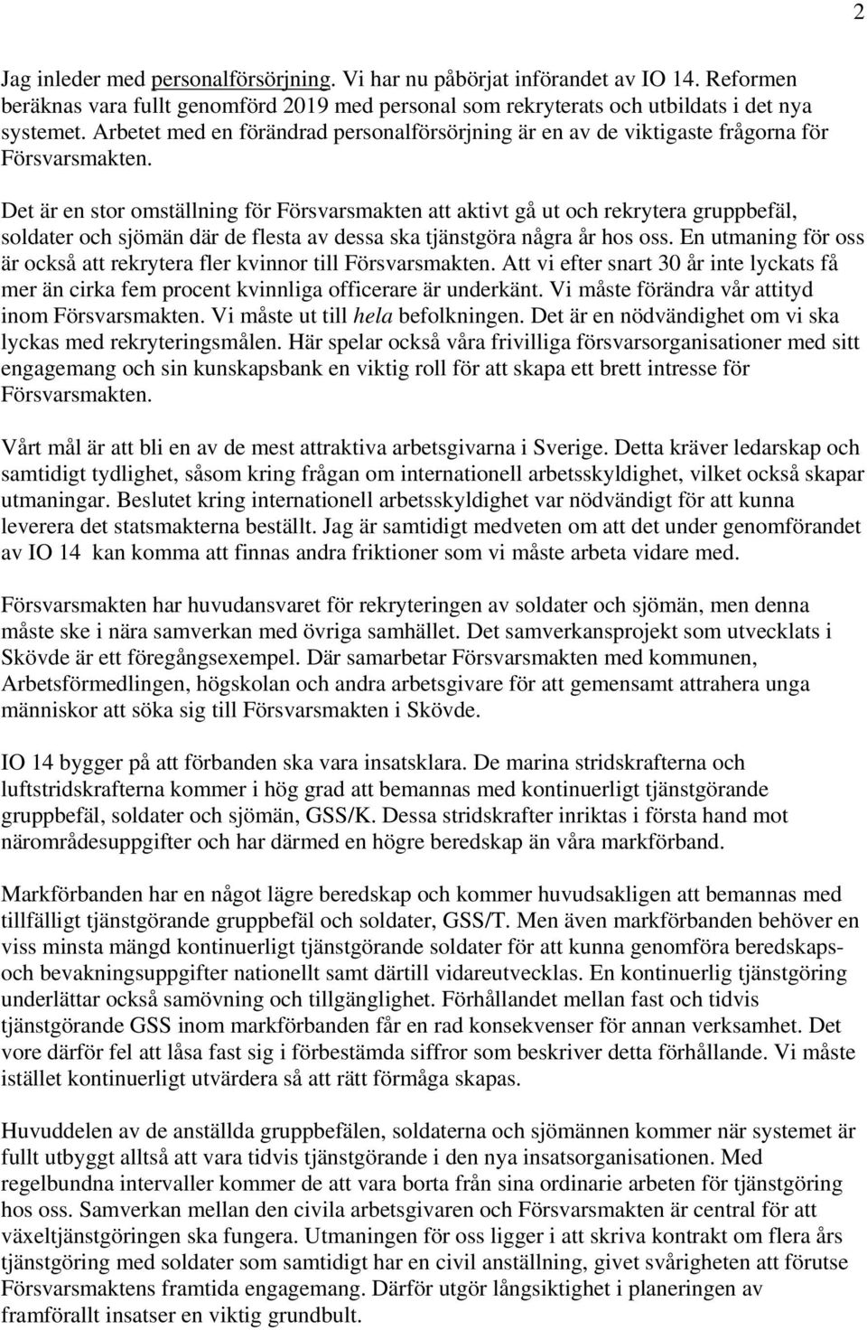 Det är en stor omställning för Försvarsmakten att aktivt gå ut och rekrytera gruppbefäl, soldater och sjömän där de flesta av dessa ska tjänstgöra några år hos oss.