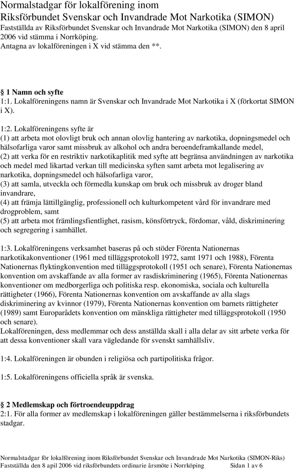 Lokalföreningens syfte är (1) att arbeta mot olovligt bruk och annan olovlig hantering av narkotika, dopningsmedel och hälsofarliga varor samt missbruk av alkohol och andra beroendeframkallande