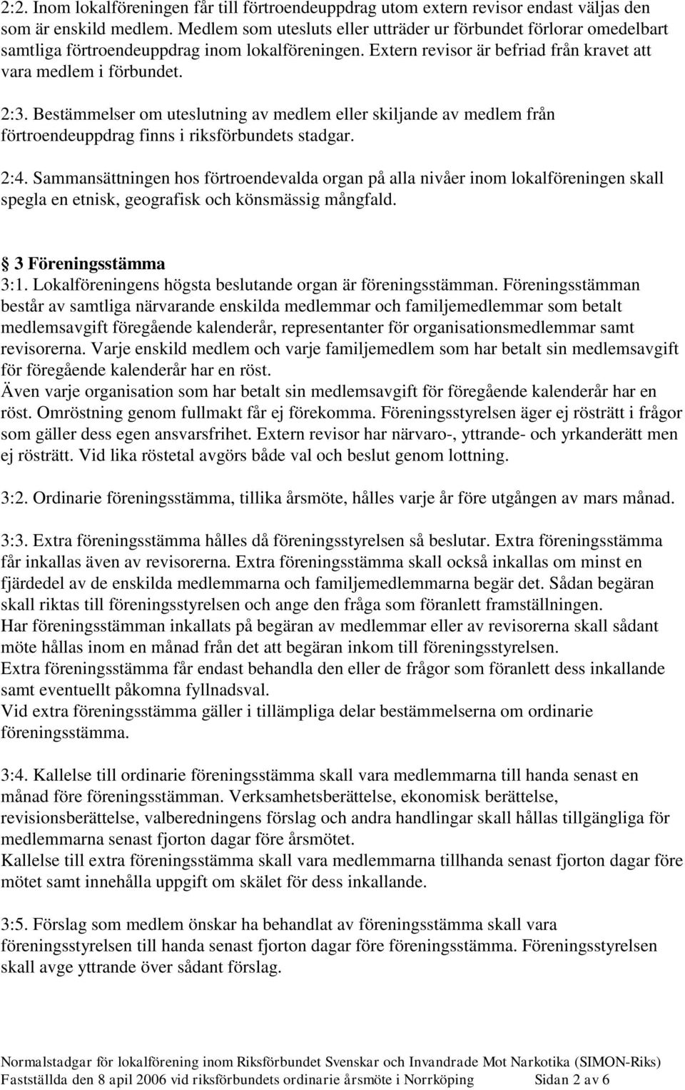 Bestämmelser om uteslutning av medlem eller skiljande av medlem från förtroendeuppdrag finns i riksförbundets stadgar. 2:4.