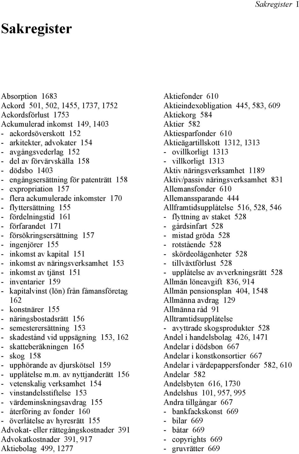 försökringsersättning 157 - ingenjörer 155 - inkomst av kapital 151 - inkomst av näringsverksamhet 153 - inkomst av tjänst 151 - inventarier 159 - kapitalvinst (lön) från fåmansföretag 162 -
