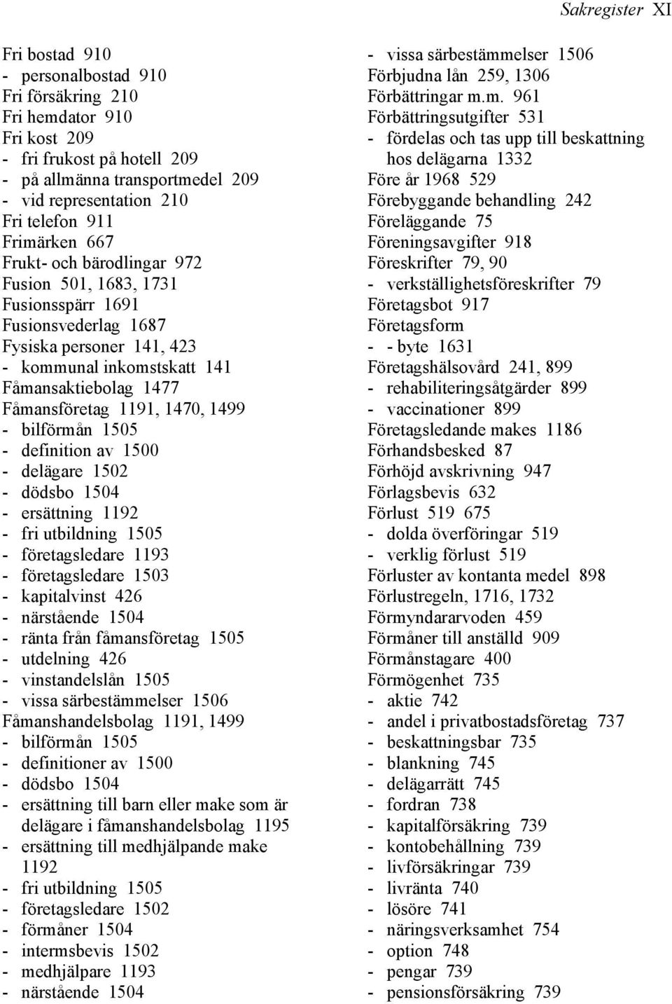 1191, 1470, 1499 - bilförmån 1505 - definition av 1500 - delägare 1502 - dödsbo 1504 - ersättning 1192 - fri utbildning 1505 - företagsledare 1193 - företagsledare 1503 - kapitalvinst 426 -