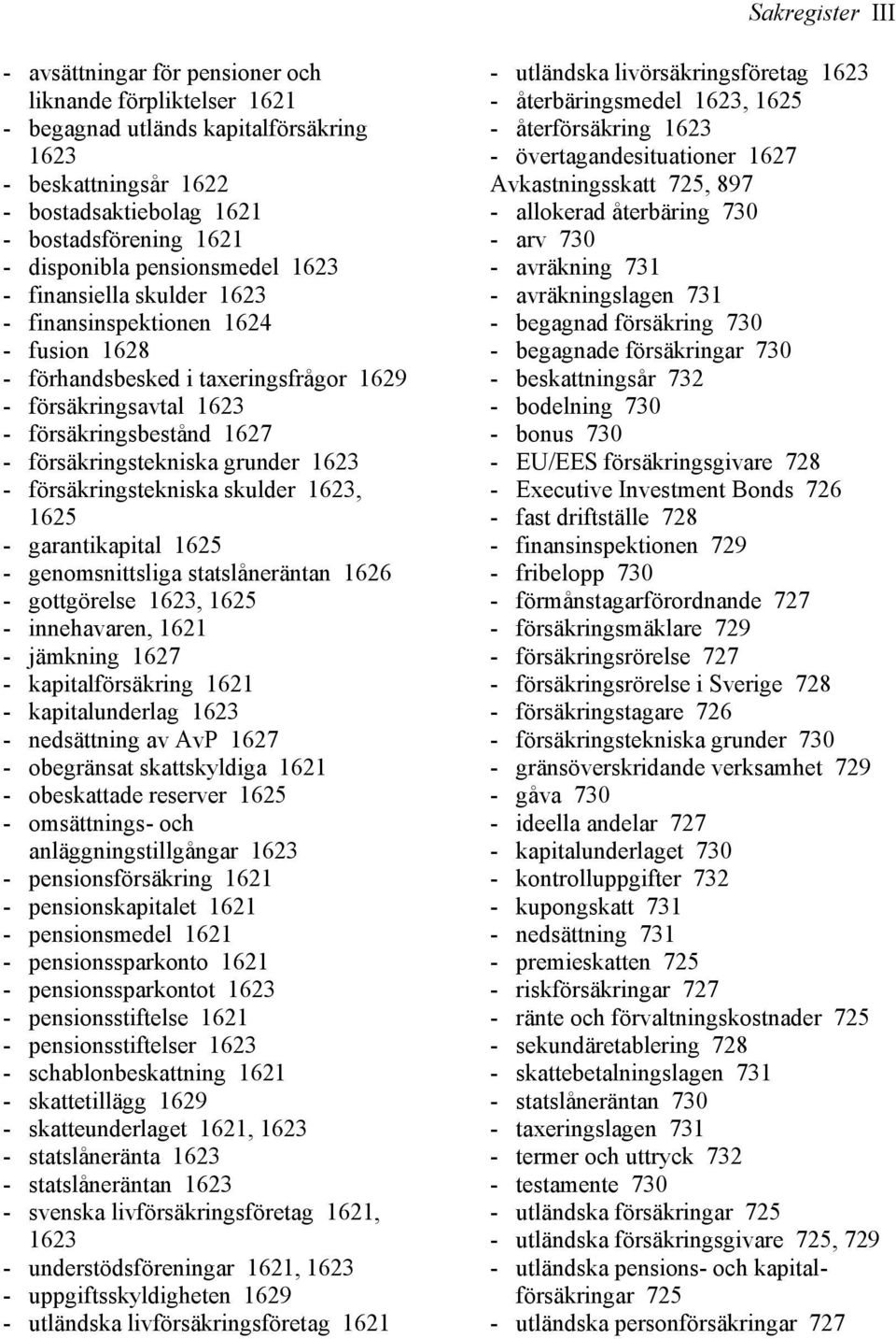 försäkringstekniska grunder 1623 - försäkringstekniska skulder 1623, 1625 - garantikapital 1625 - genomsnittsliga statslåneräntan 1626 - gottgörelse 1623, 1625 - innehavaren, 1621 - jämkning 1627 -