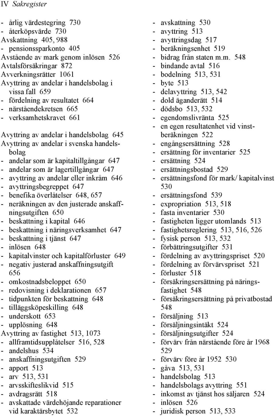handelsbolag - andelar som är kapitaltillgångar 647 - andelar som är lagertillgångar 647 - avyttring av andelar eller inkråm 646 - avyttringsbegreppet 647 - benefika överlåtelser 648, 657 -