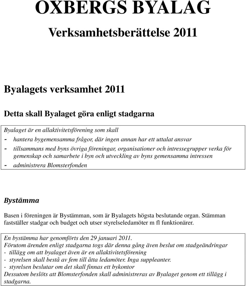 administrera Blomsterfonden Bystämma Basen i föreningen är Bystämman, som är Byalagets högsta beslutande organ. Stämman fastställer stadgar och budget och utser styrelseledamöter m fl funktionärer.